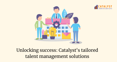 Unlocking Success: Catalyst’s Tailored Talent Management Solutions